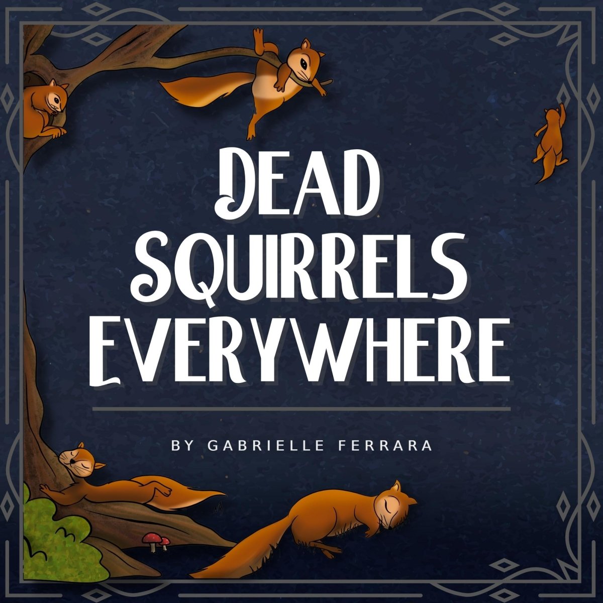 Dead Squirrels Everywhere Book - Hard Cover - Uniquely Morbid®